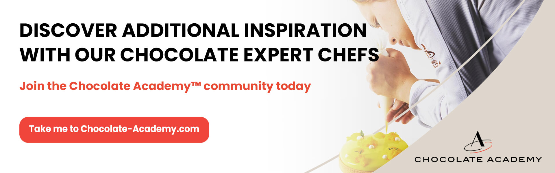 Discover additional inspiration with our chocolate expert chefs / Join the Chocolate Academy™ community today